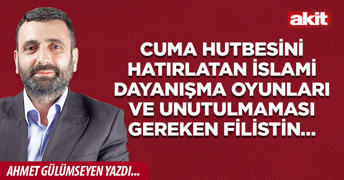 Cuma hutbesini hatırlatan İslami Dayanışma Oyunları ve unutulmaması gereken Filistin…