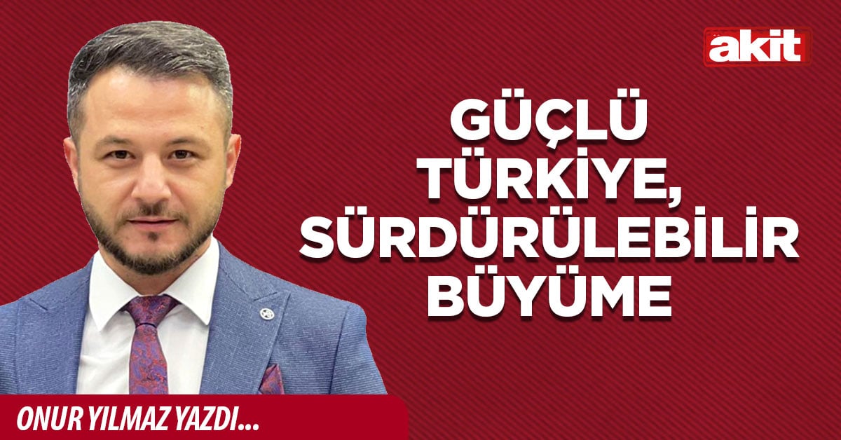 Güçlü Türkiye, sürdürülebilir büyüme