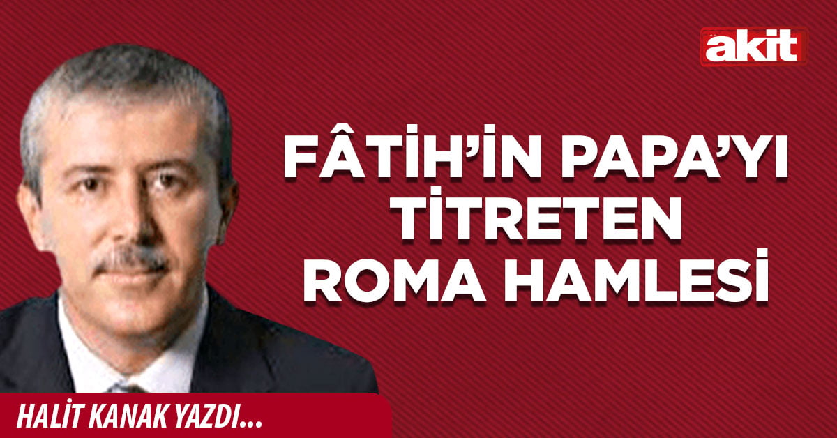 Fâtih’in Papa’yı titreten Roma hamlesi