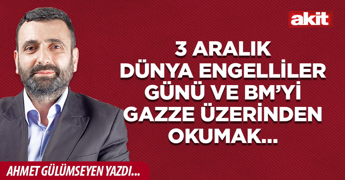 3 Aralık Dünya Engelliler Günü ve BM’yi Gazze üzerinden okumak…