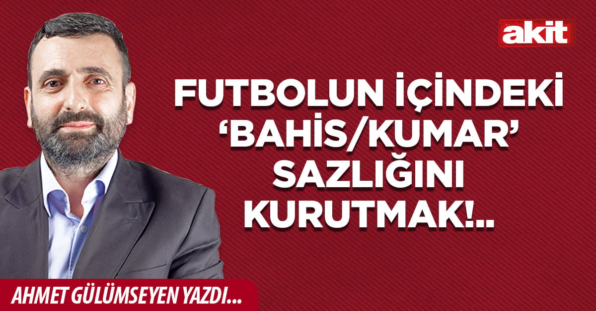 Futbolun içindeki ‘bahis/kumar’ sazlığını kurutmak!..