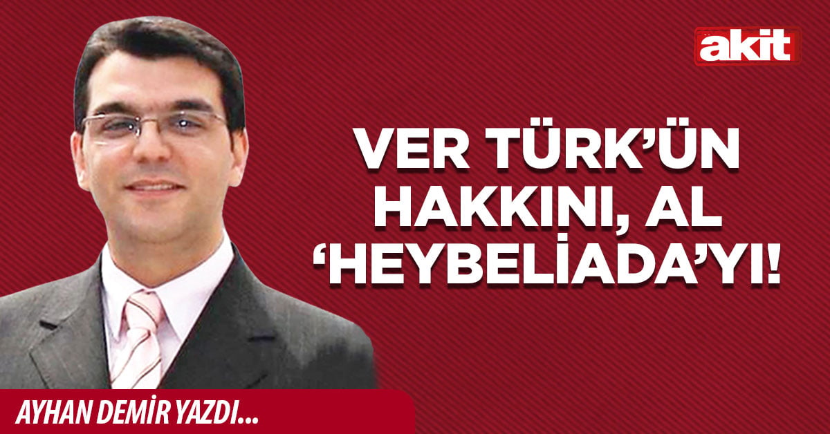 Ver Türk’ün hakkını, al ‘Heybeliada’yı!