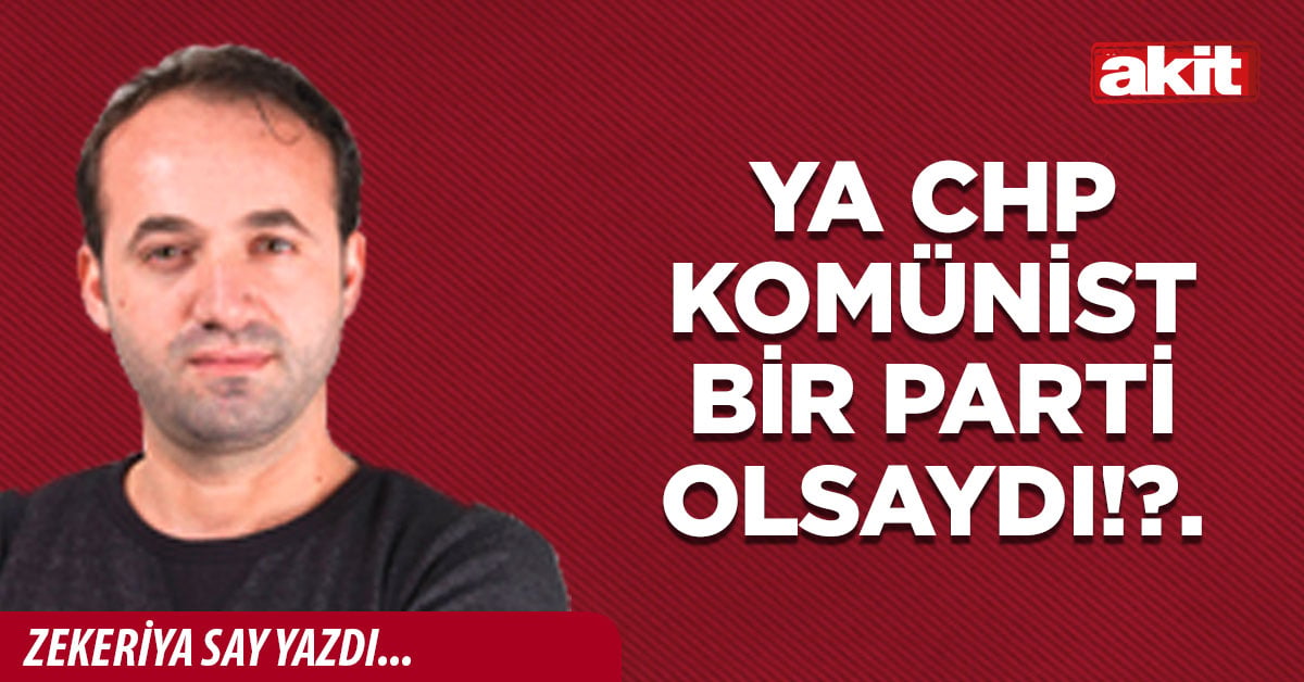 Ya CHP komünist bir parti olsaydı!?.