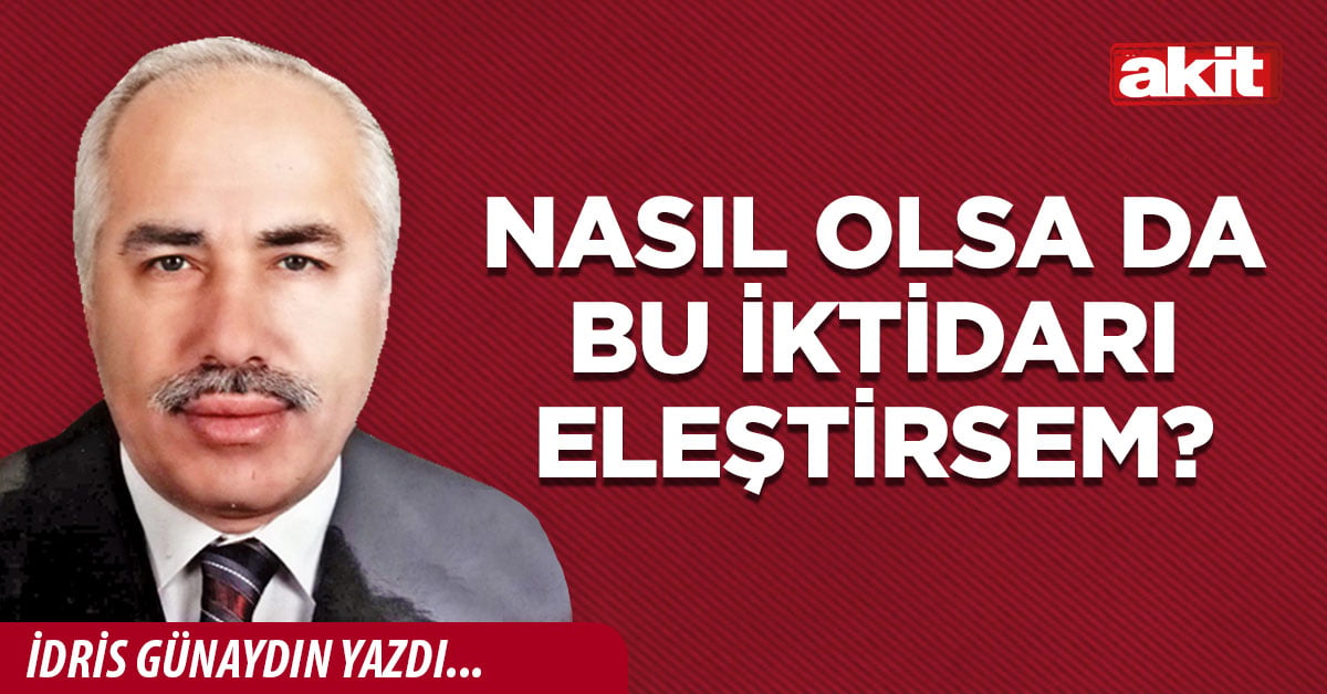 Nasıl olsa da bu iktidarı eleştirsem?