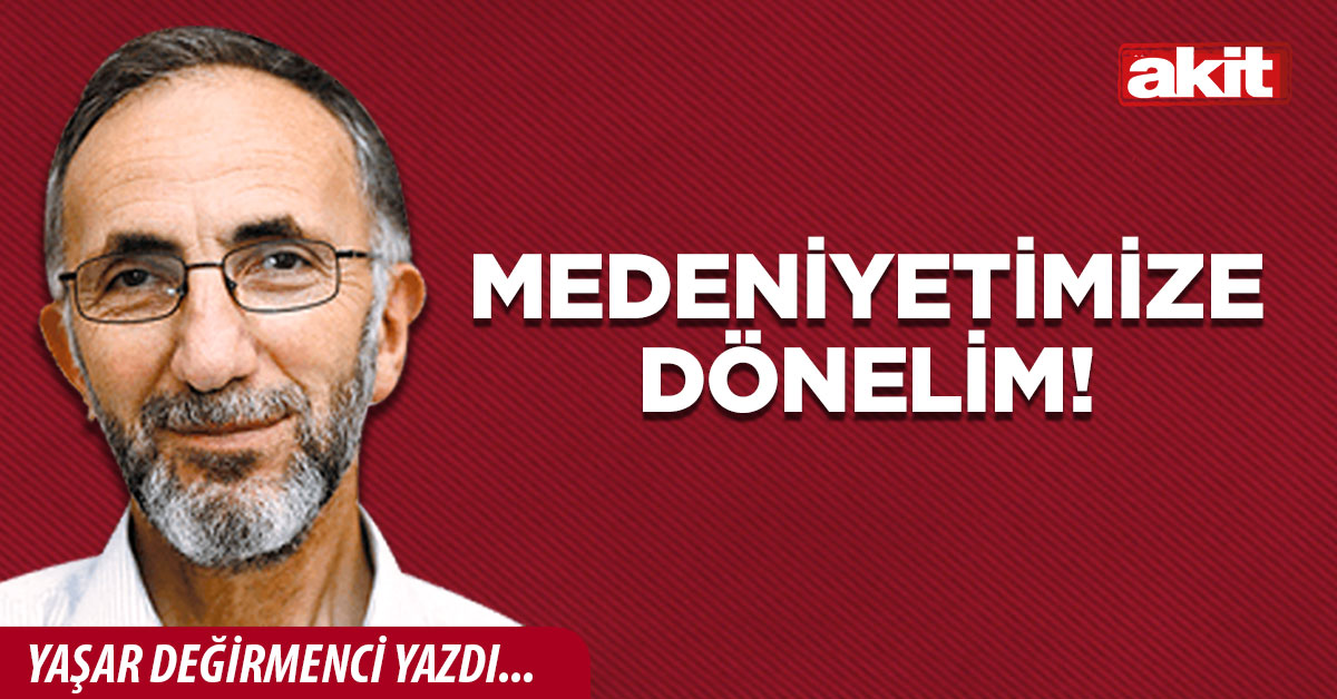 Medeniyetimize Dönelim!