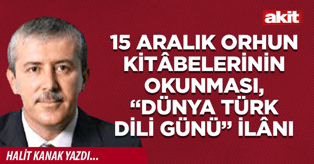 15 Aralık Orhun Kitâbelerinin okunması, “Dünya Türk Dili Günü” ilânı