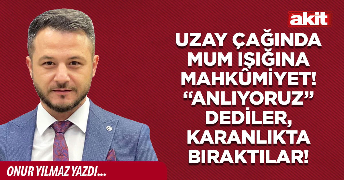 Uzay çağında mum ışığına mahkûmiyet! “Anlıyoruz” dediler, karanlıkta bıraktılar!