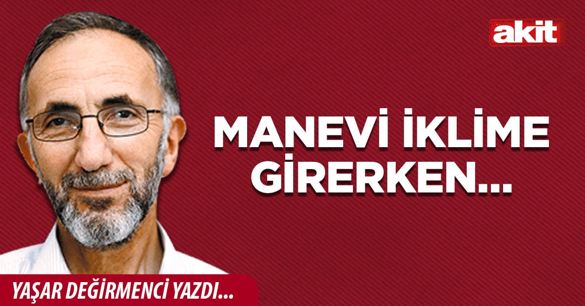 Manevi iklime girerken…
