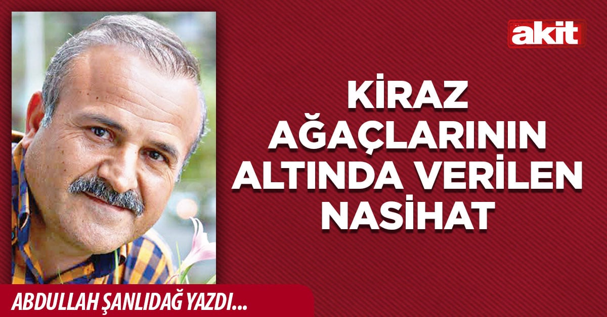 Kiraz ağaçlarının altında verilen nasihat