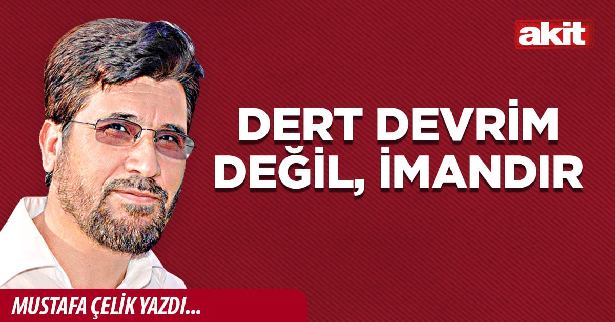 Dert devrim değil, imandır