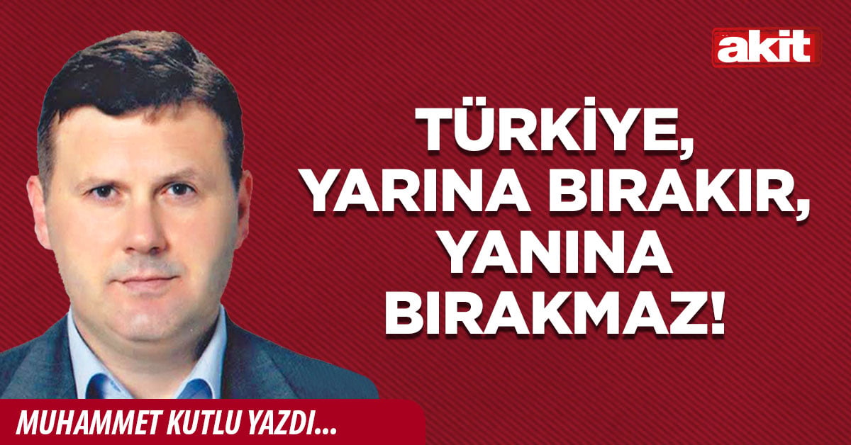 Türkiye, yarına bırakır, yanına bırakmaz!