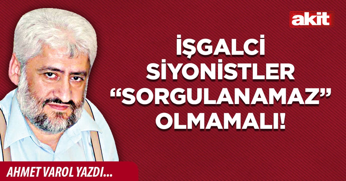 İşgalci siyonistler “sorgulanamaz” olmamalı!