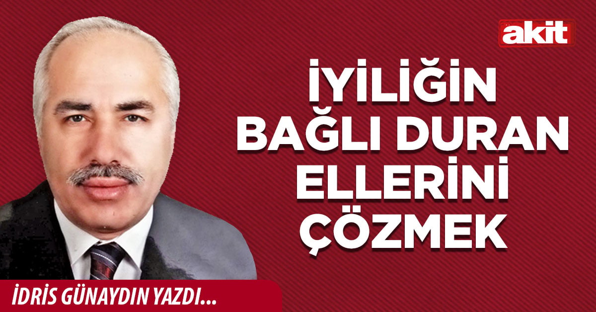 İyiliğin bağlı duran ellerini çözmek