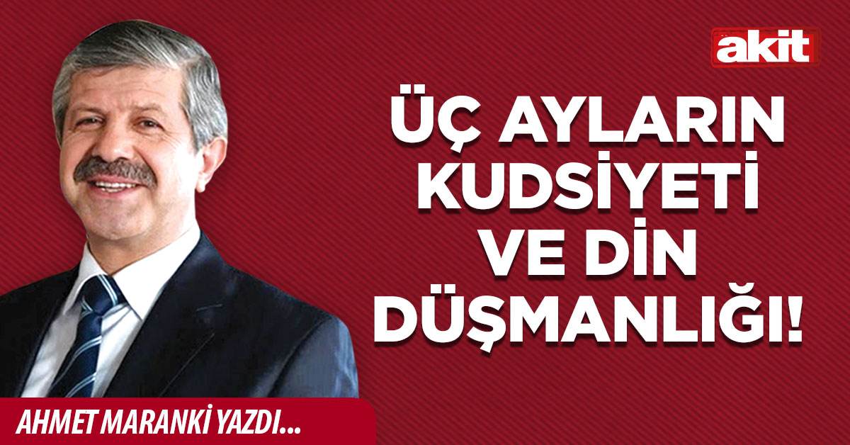 Üç ayların kudsiyeti ve din düşmanlığı!