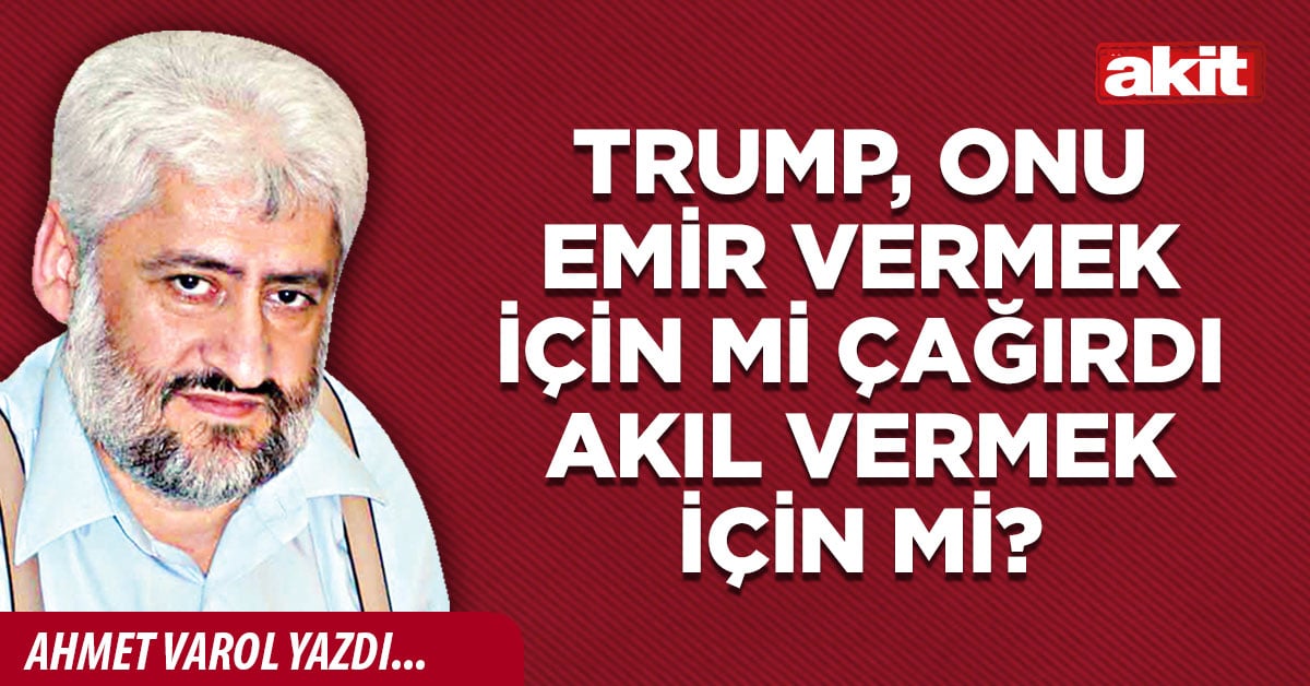 Trump, onu emir vermek için mi çağırdı akıl vermek için mi?