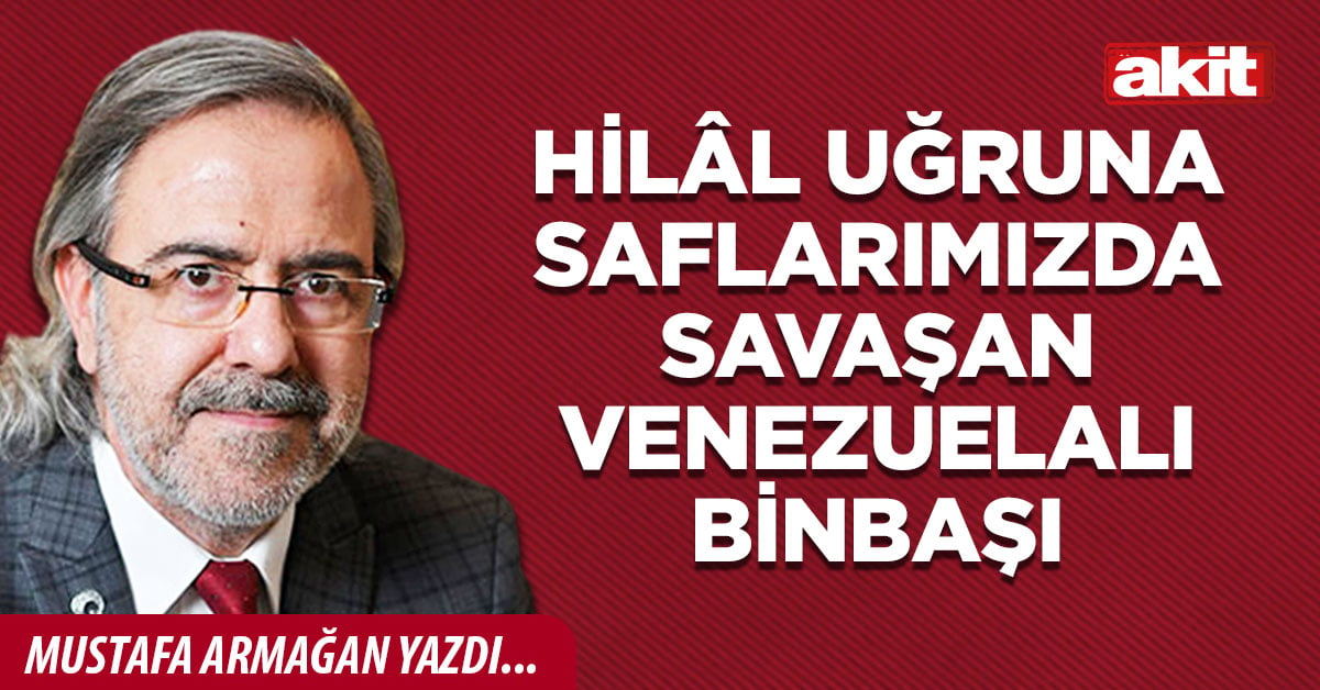Hilâl uğruna saflarımızda savaşan Venezuelalı Binbaşı