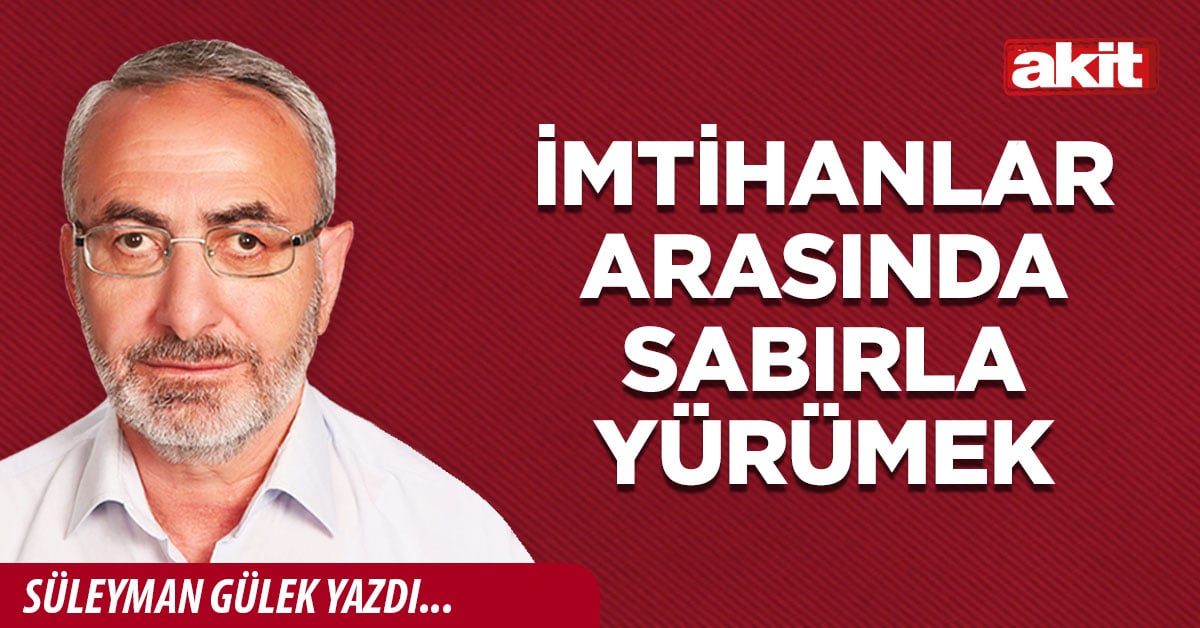 İmtihanlar arasında sabırla yürümek