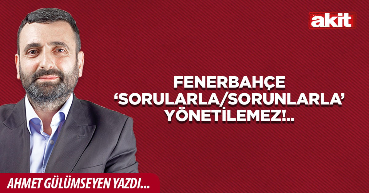Fenerbahçe ‘sorularla/sorunlarla’ yönetilemez!..