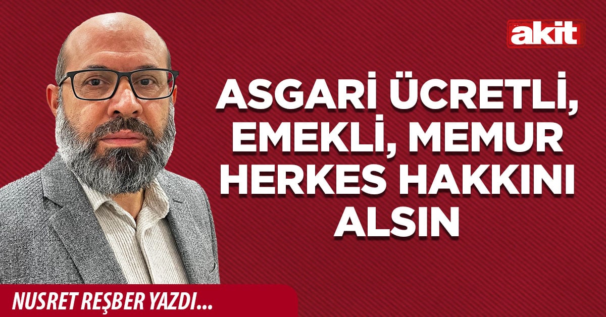 Asgari ücretli, emekli, memur herkes hakkını alsın
