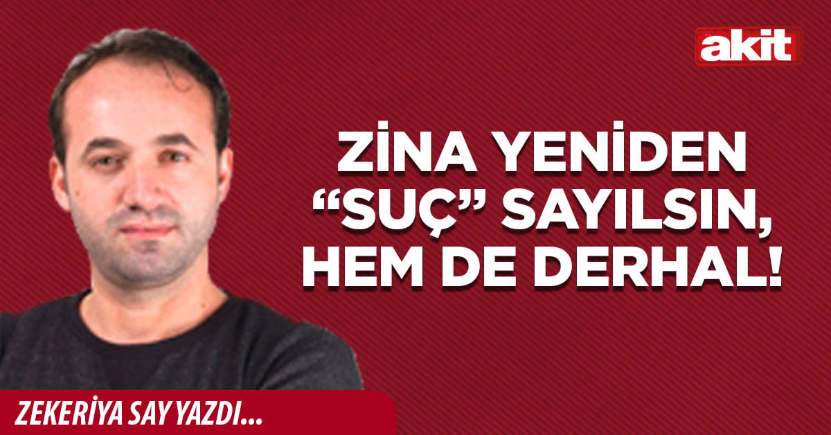 Zina yeniden “suç” sayılsın, hem de derhal!