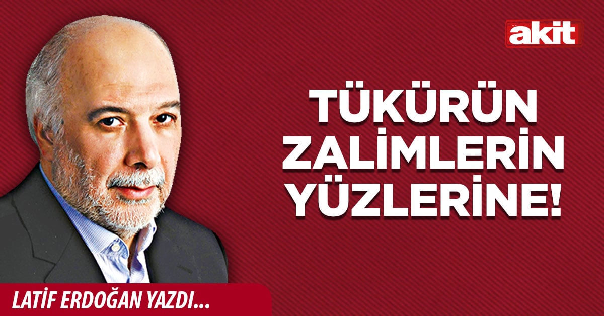Tükürün zalimlerin yüzlerine!