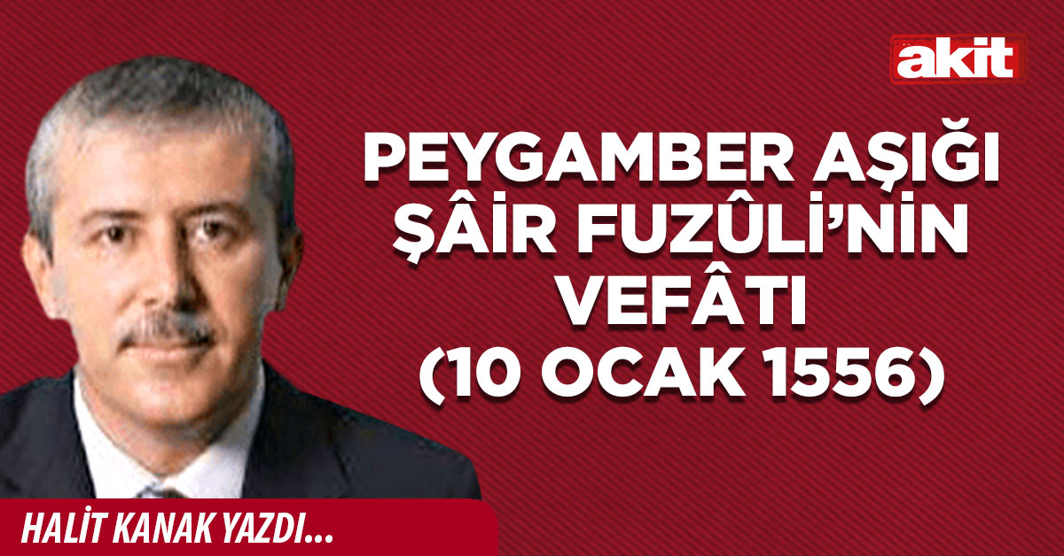 Peygamber aşığı şâir Fuzûli’nin vefâtı (10 Ocak 1556)