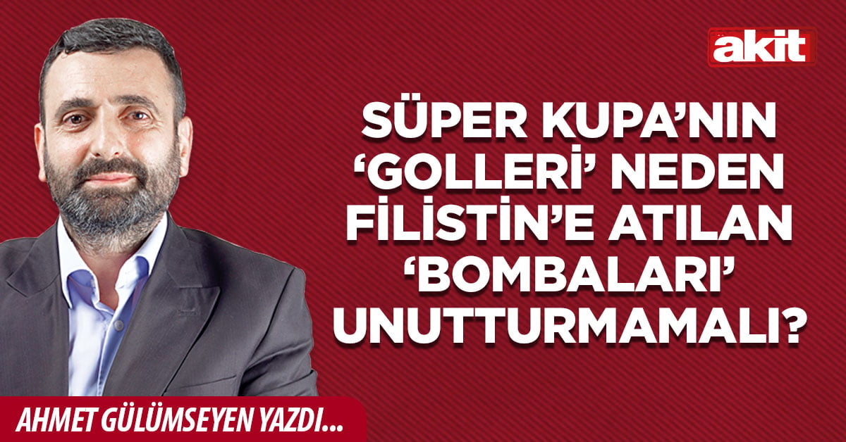 Süper Kupa’nın ‘golleri’ neden Filistin’e atılan ‘bombaları’ unutturmamalı?
