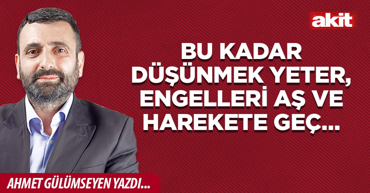 Bu kadar düşünmek yeter, engelleri aş ve harekete geç…
