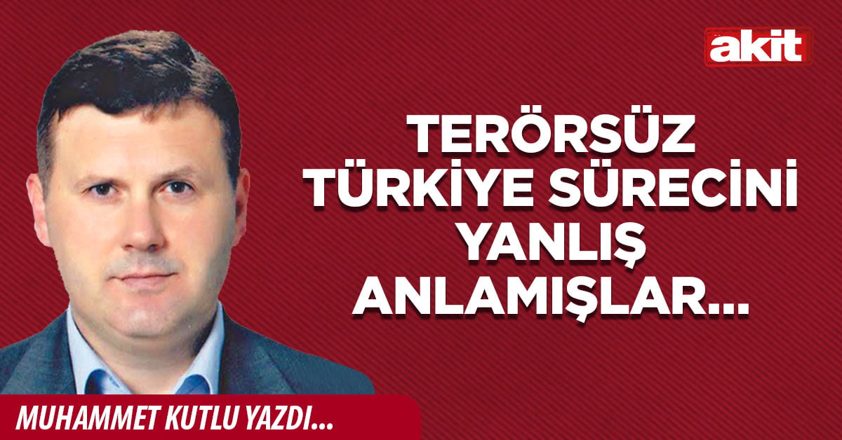 Terörsüz Türkiye sürecini yanlış anlamışlar…