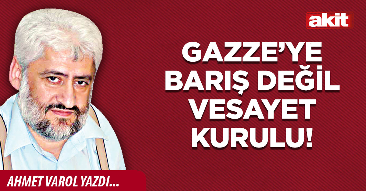 Gazze’ye Barış Değil Vesayet Kurulu!