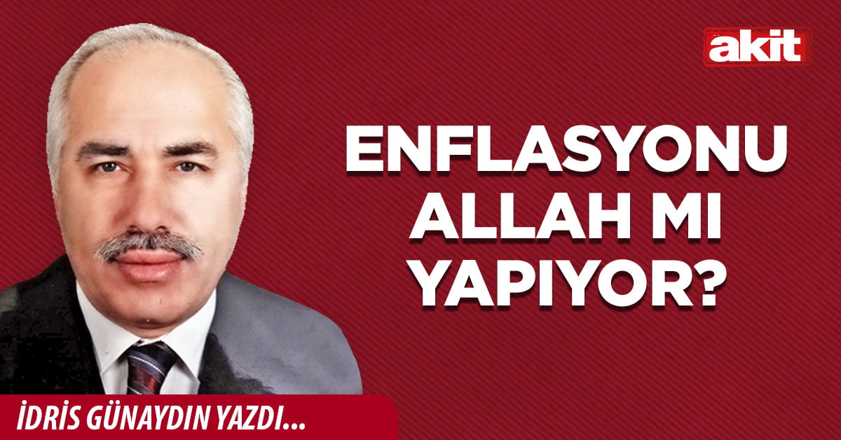 Enflasyonu Allah mı yapıyor?