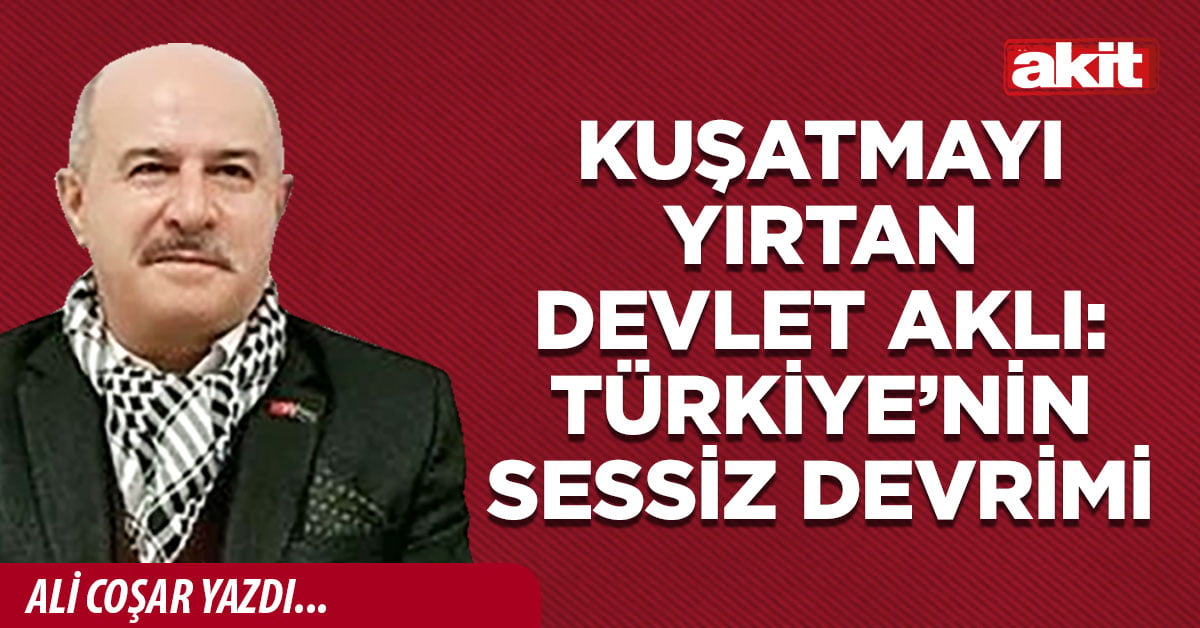 Kuşatmayı yırtan devlet aklı: Türkiye’nin sessiz devrimi