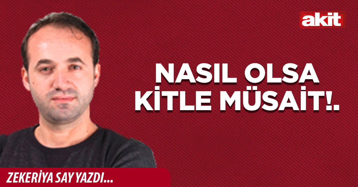 Nasıl olsa kitle müsait!.