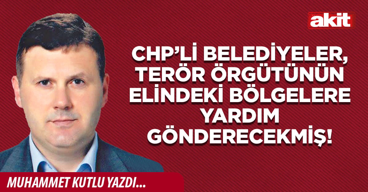 CHP’li belediyeler, terör örgütünün elindeki bölgelere yardım gönderecekmiş!