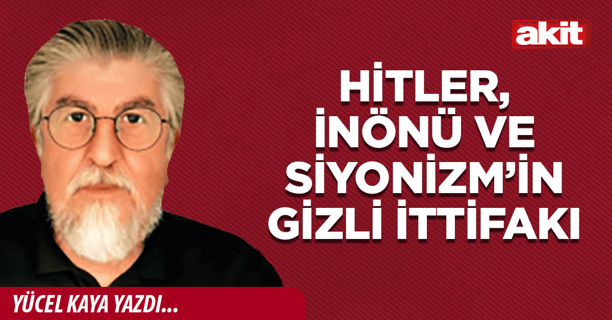 Hitler, İnönü ve Siyonizm’in gizli ittifakı