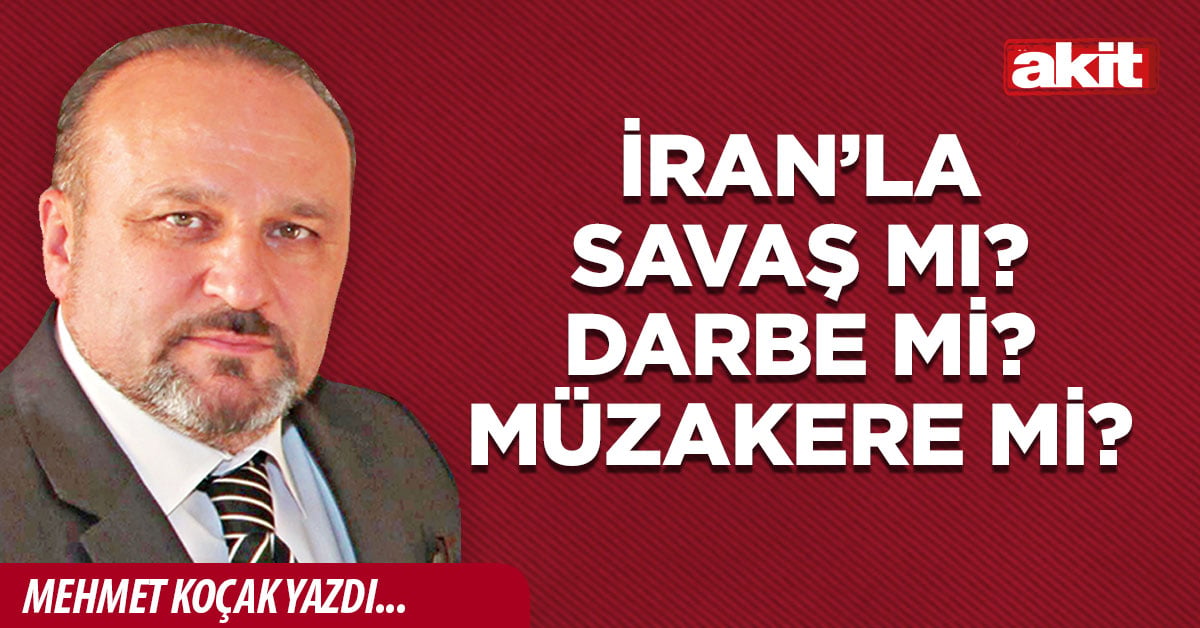 İran’la savaş mı? Darbe mi? Müzakere mi?