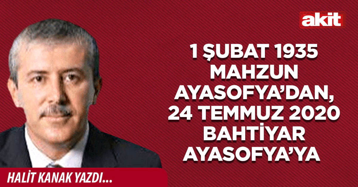 1 Şubat 1935 Mahzun Ayasofya’dan, 24 Temmuz 2020 bahtiyar Ayasofya’ya 