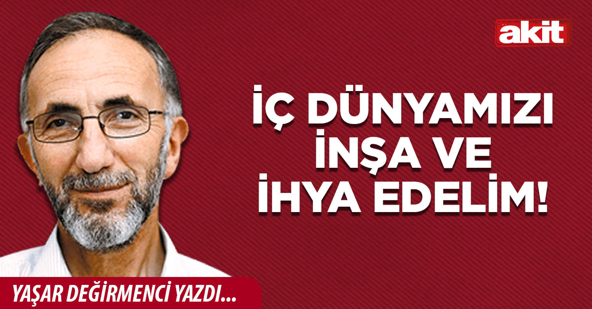 İç dünyamızı inşa ve ihya edelim!