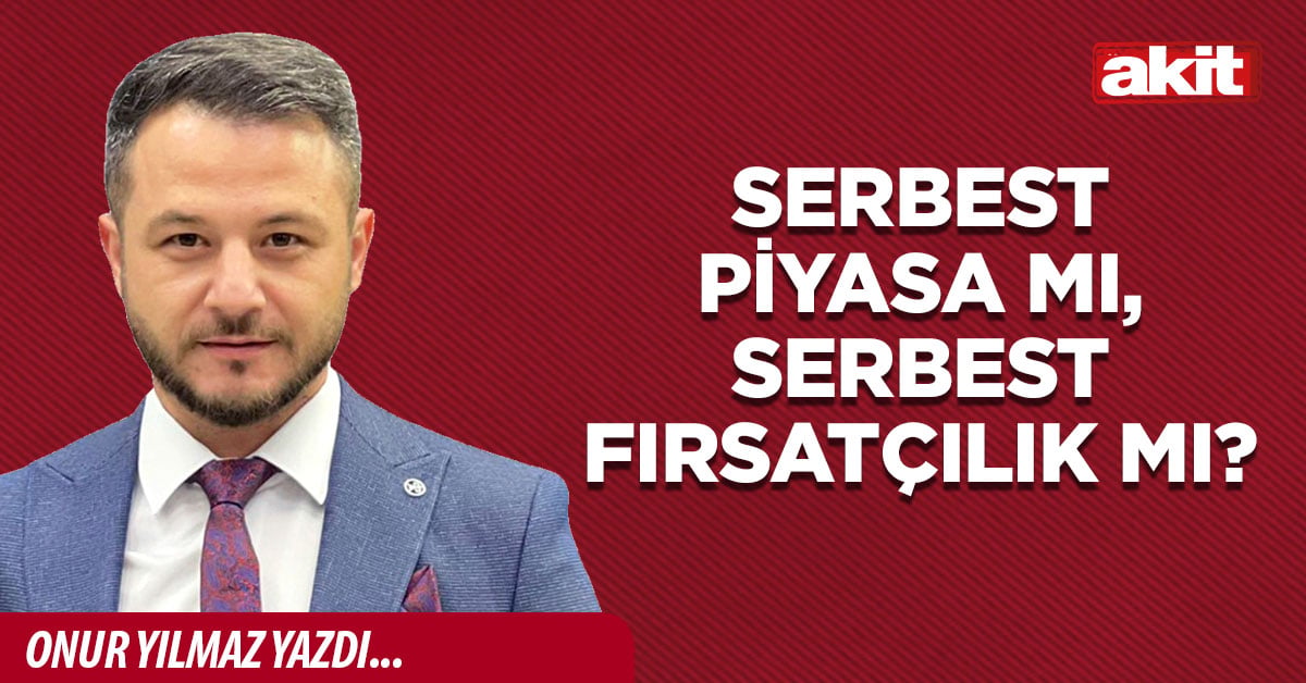 Serbest piyasa mı, serbest fırsatçılık mı?
