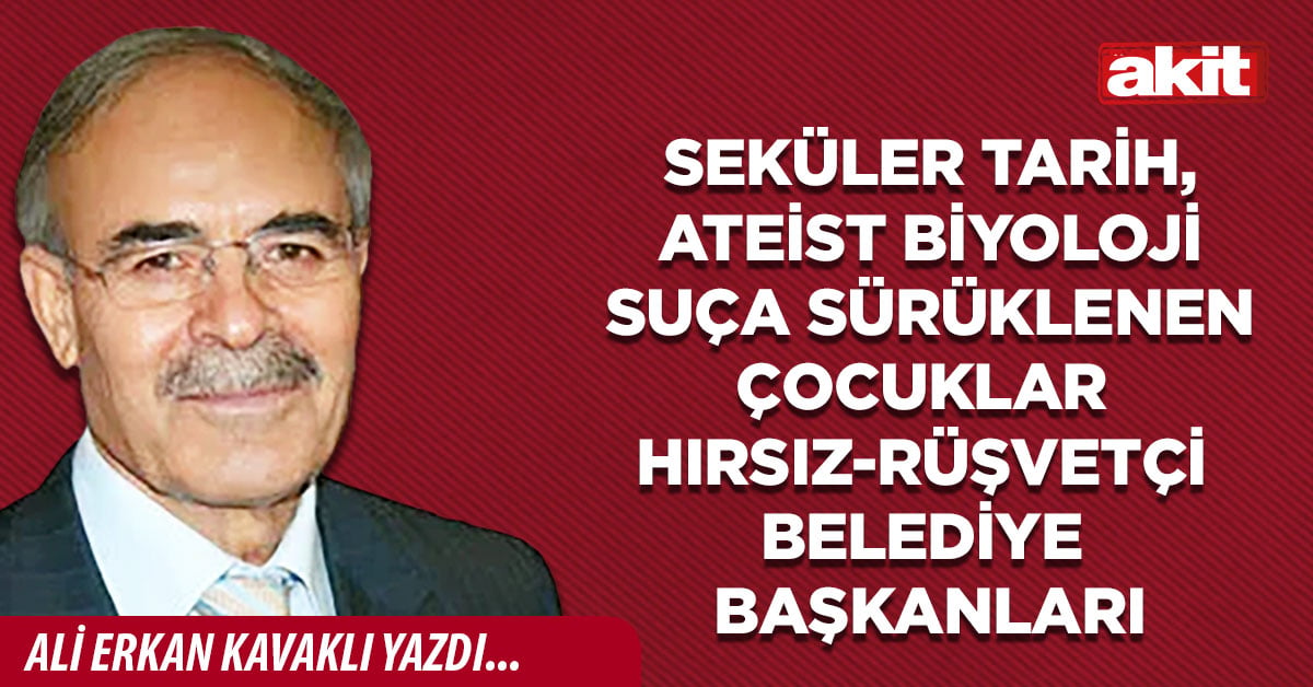 Seküler tarih, ateist biyoloji suça sürüklenen çocuklar  Hırsız-rüşvetçi belediye başkanları
