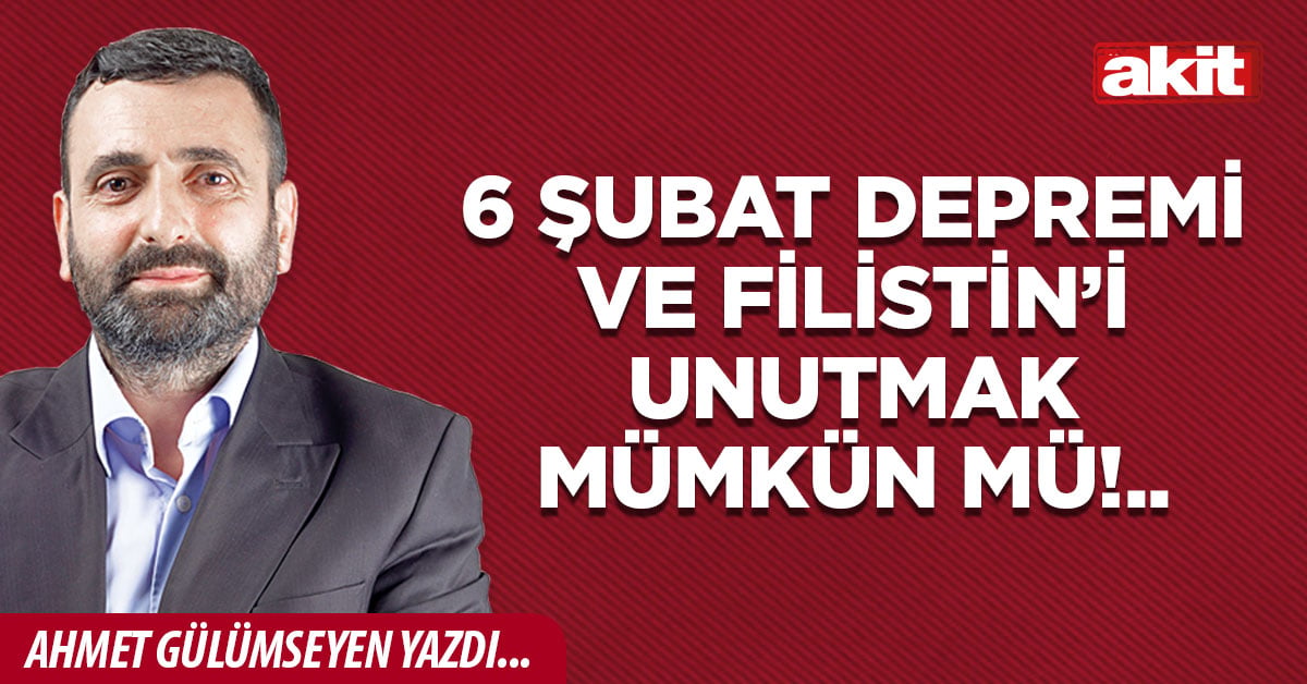 6 Şubat depremi ve Filistin’i unutmak mümkün mü!..
