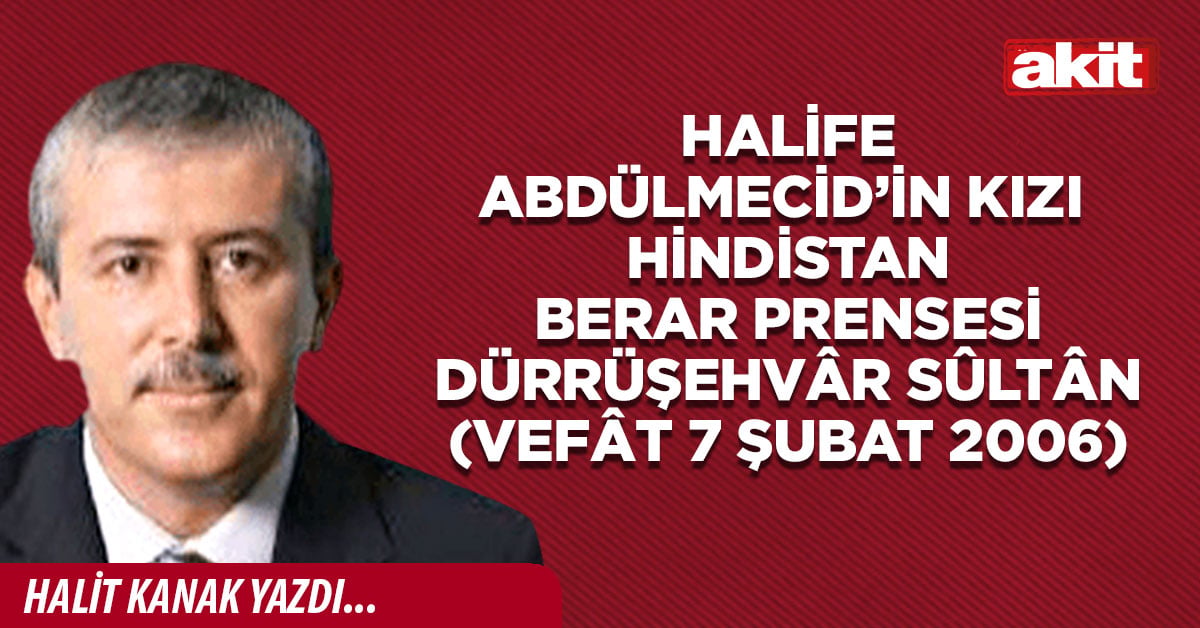 Halife Abdülmecid’in kızı Hindistan Berar Prensesi Dürrüşehvâr Sûltân (Vefât 7 Şubat 2006)