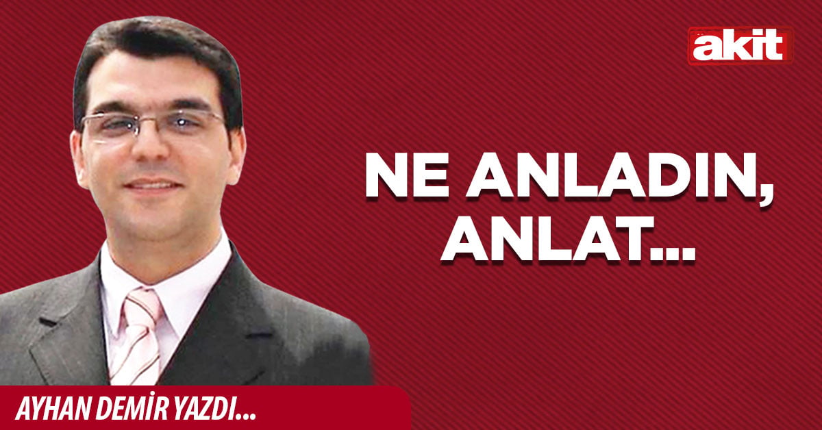 Ne anladın, anlat...