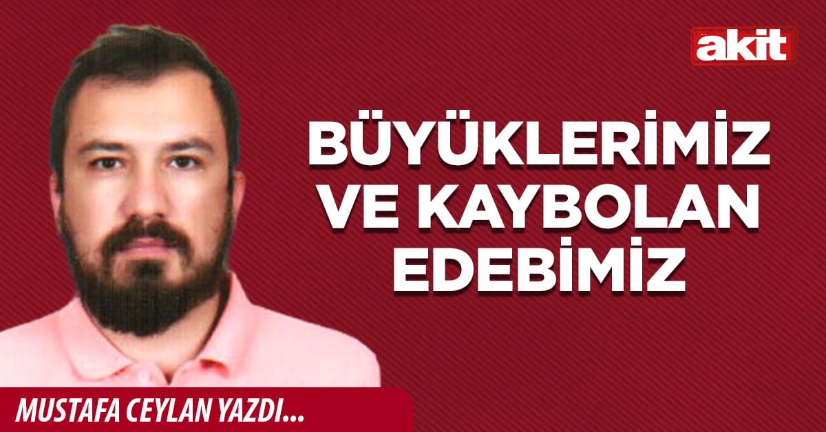Büyüklerimiz ve kaybolan edebimiz