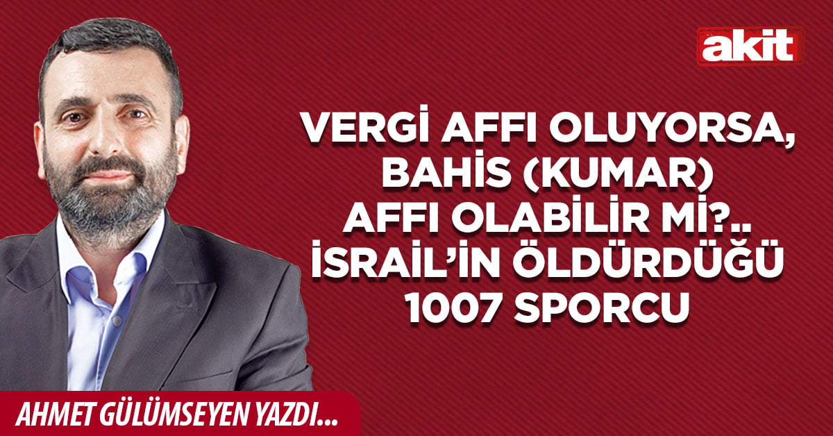 Vergi affı oluyorsa, bahis (kumar) affı olabilir mi?.. İsrail’in öldürdüğü 1007 sporcu