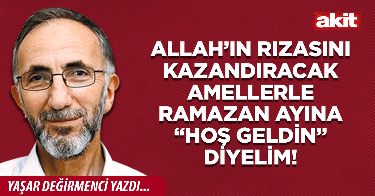 Allah’ın rızasını kazandıracak amellerle Ramazan ayına “Hoş Geldin” diyelim!