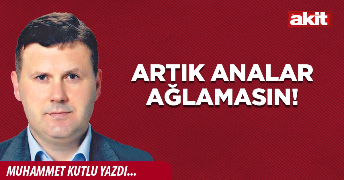 Artık analar ağlamasın!