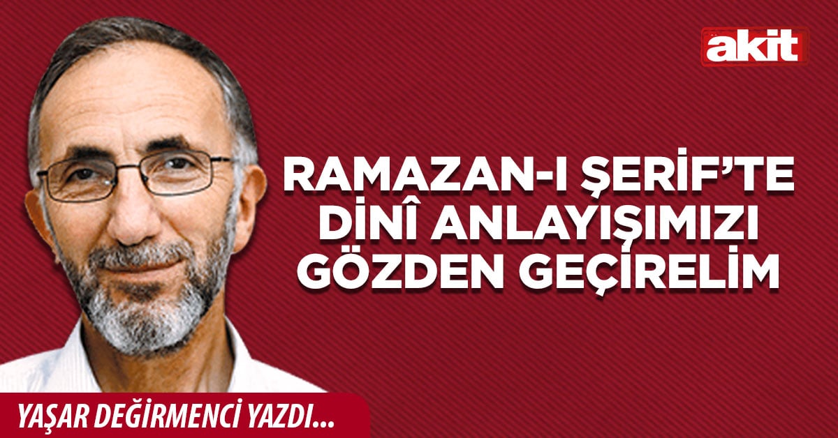 Ramazan-ı Şerif’te Dinî anlayışımızı gözden geçirelim