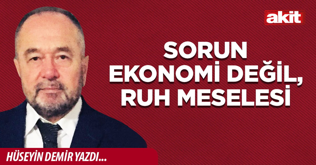 Sorun ekonomi değil, ruh meselesi