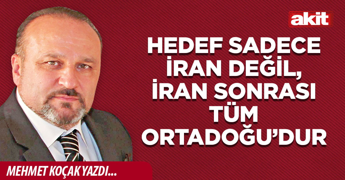 Hedef sadece İran değil, İran sonrası tüm Ortadoğu’dur